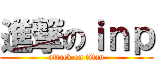 進撃のｉｎｐ (attack on titan)