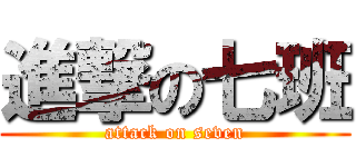 進撃の七班 (attack on seven)