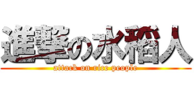 進撃の水稻人 (attack on rice people)
