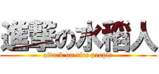 進撃の水稻人 (attack on rice people)
