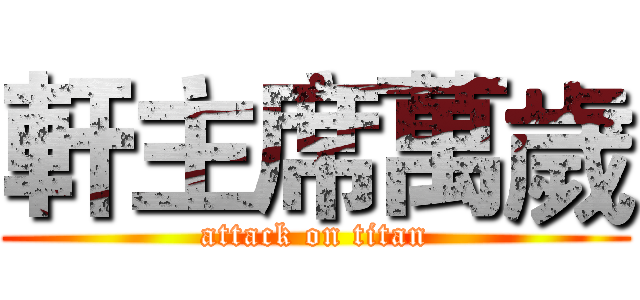 軒主席萬歲 (attack on titan)