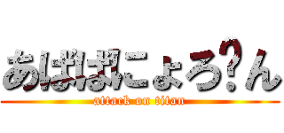 あばばにょろ〜ん (attack on titan)