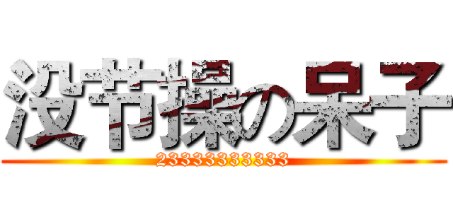 没节操の呆子 (23333333333)