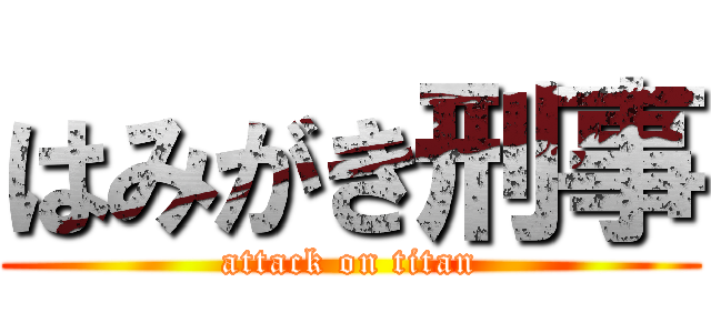 はみがき刑事 (attack on titan)