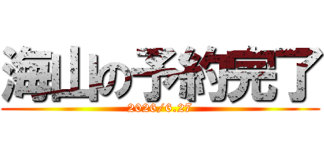海山の予約完了 (2026/6.27)
