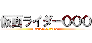 仮面ライダーＯＯＯ (maskedrider OOO)