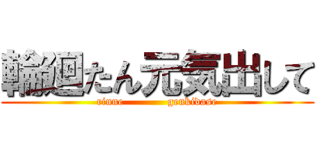 輪廻たん元気出して (rinne            genkidase)