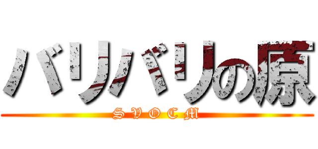バリバリの原 (S V O C M)