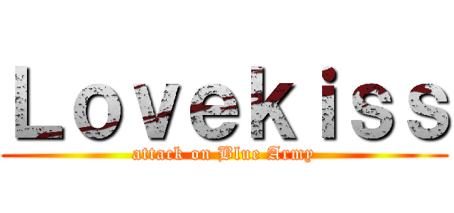 Ｌｏｖｅｋｉｓｓ (attack on Blue Army)