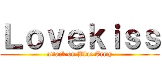 Ｌｏｖｅｋｉｓｓ (attack on Blue Army)