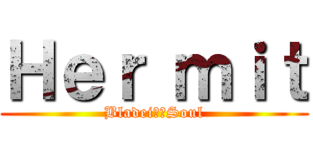 Ｈｅｒ ｍｉｔ (Bladei??Soul)