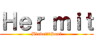 Ｈｅｒ ｍｉｔ (Bladei??Soul)