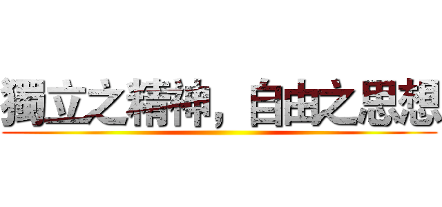 獨立之精神，自由之思想 ()