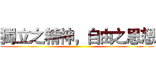 獨立之精神，自由之思想 ()