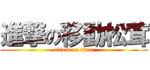 進撃の移動松茸 (attack on titan)