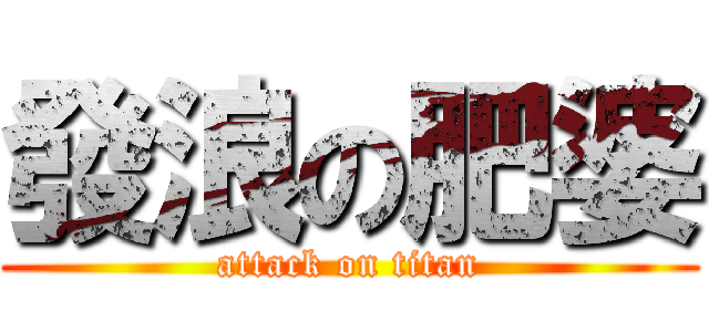 發浪の肥婆 (attack on titan)