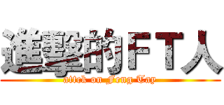 進擊的ＦＴ人 (attck on Feng Tay)