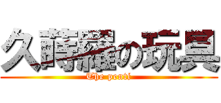 久蒔羅の玩具 (The penti)