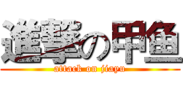 進撃の甲鱼 (attack on jiayu)