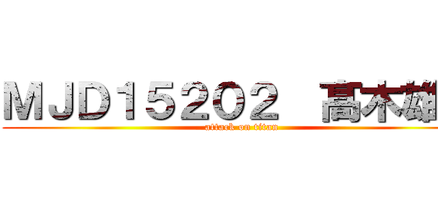 ＭＪＤ１５２０２  髙木雄基 (attack on titan)