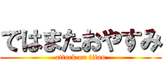 ではまたおやすみ (attack on titan)