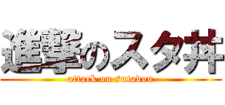 進撃のスタ丼 (attack on sutadon)