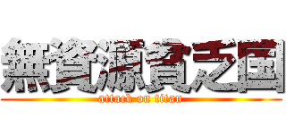 無資源貧乏国 (attack on titan)