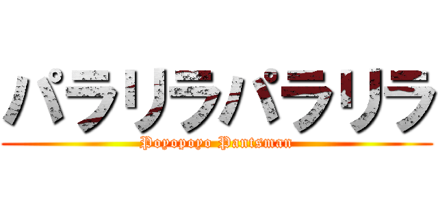 パラリラパラリラ (Poyopoyo Pantsman)