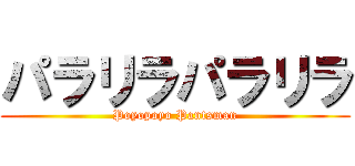 パラリラパラリラ (Poyopoyo Pantsman)