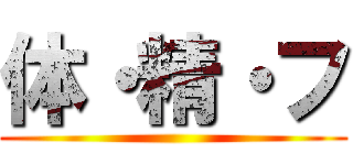 体・精・フ ()