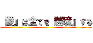 『愛』は全てを『越境』する ()