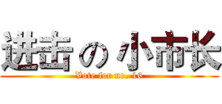 进击 の 小市长 (Vote for no. 16)