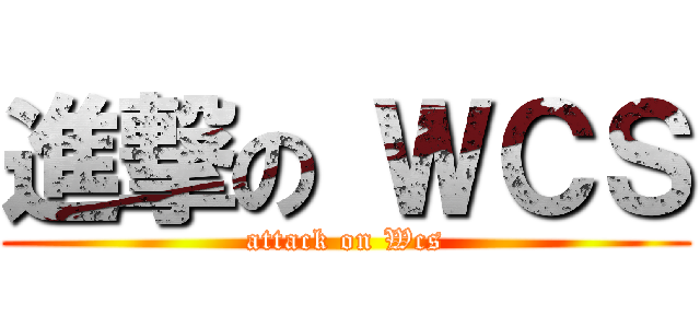 進撃の ＷＣＳ (attack on Wcs)