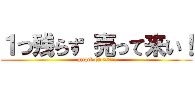 １つ残らず 売って来い！ (attack on titan)