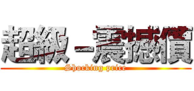 超級－震撼價 (Shocking price)