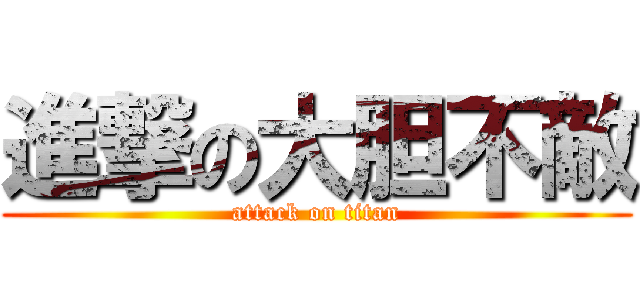 進撃の大胆不敵 (attack on titan)