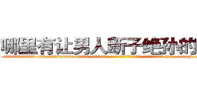 哪里有让男人断子绝孙的药买 (哪里有让男人断子绝孙的药买【电-186x2687x6963-Q278180069元-吉-药-业】我们做的是长期生意,靠的是老客户长期支持 http://sngk.net/6PQ46J
)