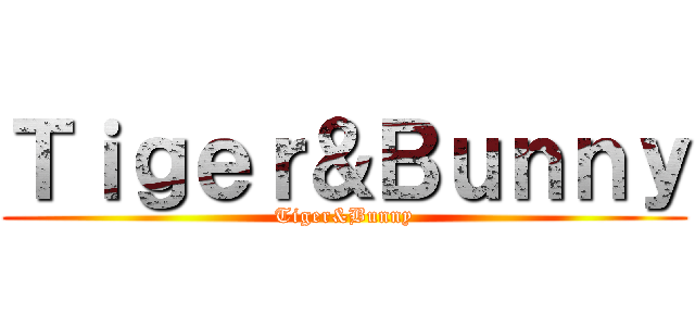 Ｔｉｇｅｒ＆Ｂｕｎｎｙ (Tiger&Bunny)