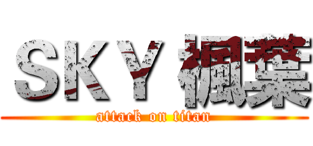ＳＫＹ 楓葉 (attack on titan)