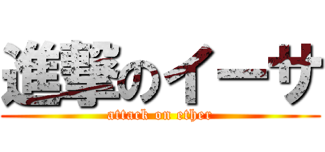 進撃のイーサ (attack on ether)