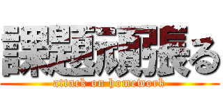 課題頑張る (attack on homework)