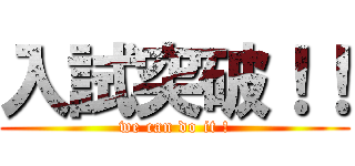 入試突破！！ (we can do it !)