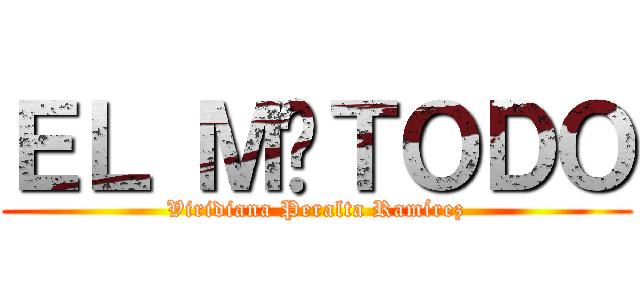 ＥＬ ＭÉＴＯＤＯ (Viridiana Peralta Ramírez)