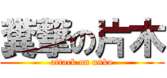 糞撃の片木 (attack on unko)