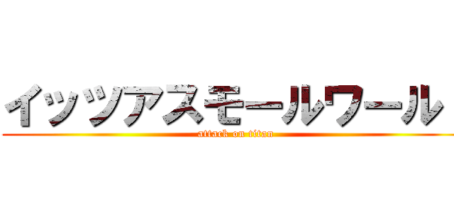 イッツアスモールワールド (attack on titan)