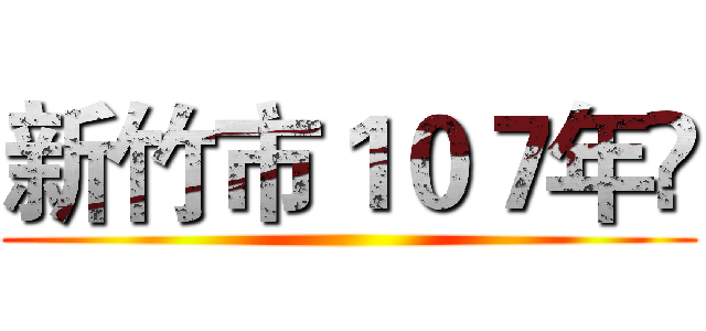 新竹市１０７年 ()
