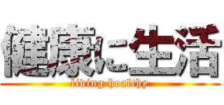 健康に生活 (living healthy)