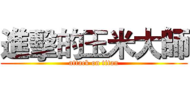 進擊的玉米大師 (attack on titan)