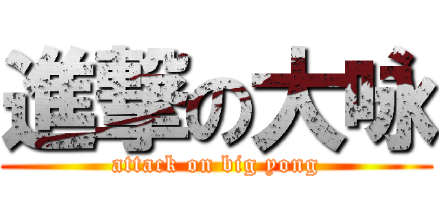 進撃の大咏 (attack on big yong)