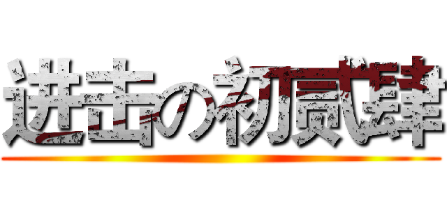 进击の初贰肆 ()
